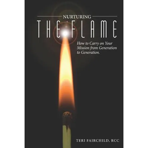 Nurturing the Flame: How to Carry on Your Mission from Generation to Generation. - Paperback