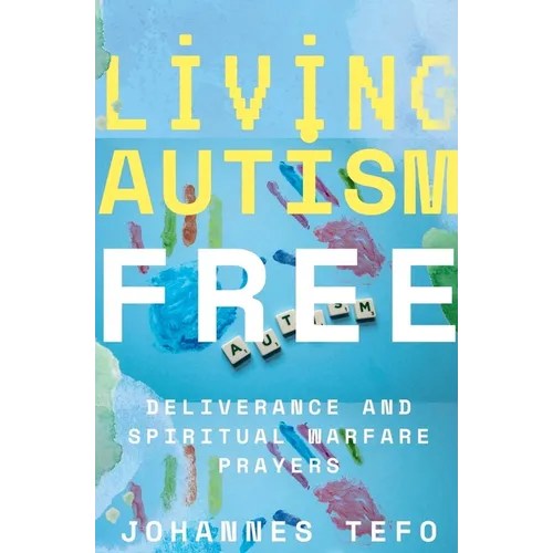 Living Autism Free: Deliverance And Spiritual Warfare - Paperback