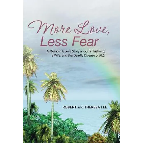 More Love, Less Fear: A Memoir. A Love Story about a Husband, a Wife, and the Deadly Disease of ALS - Hardcover