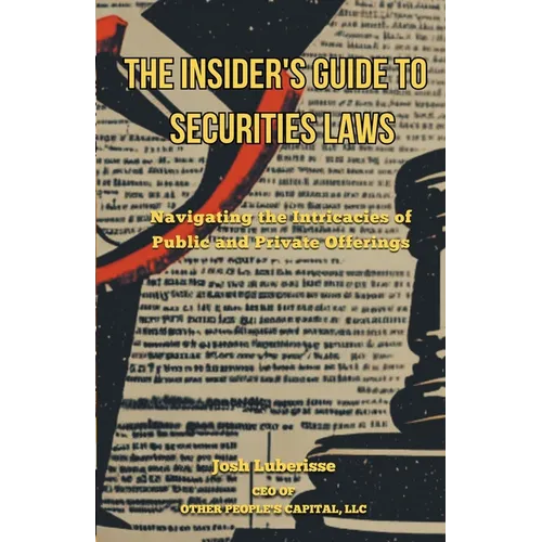 The Insider's Guide to Securities Law: Navigating the Intricacies of Public and Private Offerings - Paperback