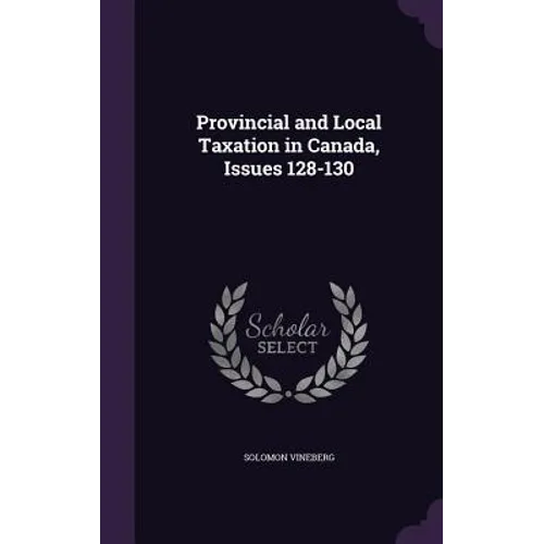 Provincial and Local Taxation in Canada, Issues 128-130 - Hardcover