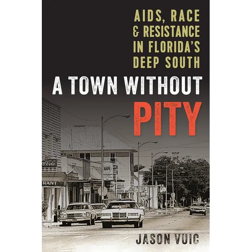 A Town without Pity: AIDS, Race, and Resistance in Florida's Deep South - Paperback