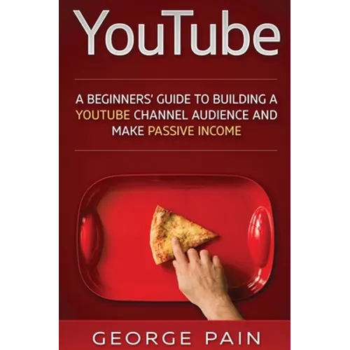 YouTube: A Beginners' Guide to Building a YouTube Channel Audience and Make Passive Income - Hardcover