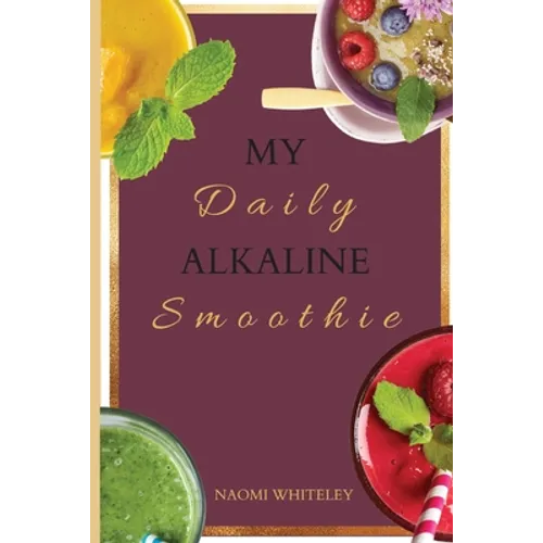 My Daily Alkaline Smoothie: A Complete Illustrated Guide for Your Healthy Alkaline Smoothies - Paperback