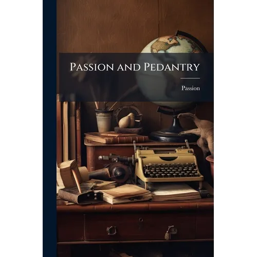 Passion and Pedantry
