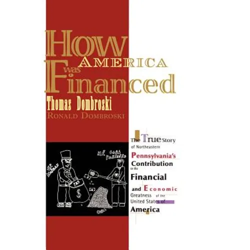 How America Was Financed: The True Story of Northeastern Pennsylvania's Contribution to the Financial and Economic Greatness of the United State - Paperback
