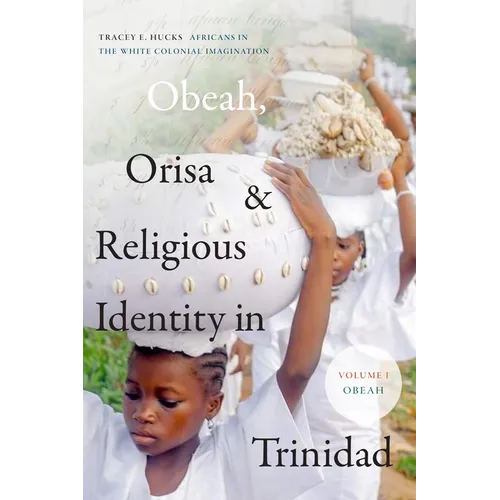 Obeah, Orisa, and Religious Identity in Trinidad, Volume I, Obeah: Africans in the White Colonial Imagination - Paperback