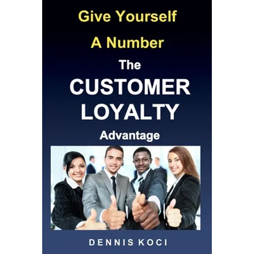 Give Yourself A Number-The CUSTOMER LOYALTY Advantage: 