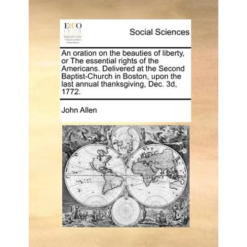 An Oration on the Beauties of Liberty, or the Essential Rights of the Americans. Delivered at the Second Baptist-Church in Boston, Upon the Last Annua - Paperback