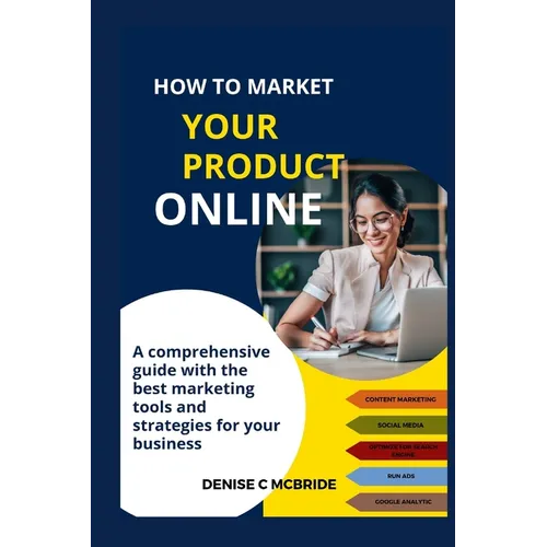 How to Market Your Product Online: A Comprehensive Guide with the best marketing tools and strategies for your business - Paperback