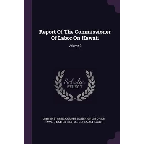 Report Of The Commissioner Of Labor On Hawaii; Volume 2 - Paperback
