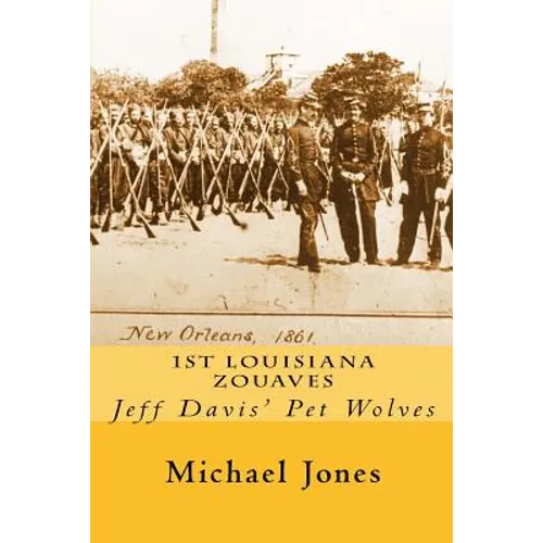 1st Louisiana Zouaves: Jeff Davis' Pet Wolves - Paperback