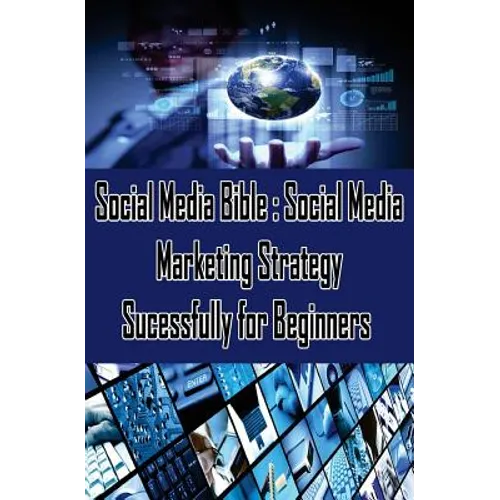 Social Media Bible: Social Media Marketing Strategy Sucessfully for Beginners: Facebook Marketing, Twitter, Google Plus Advertising: Social Networking - Paperback