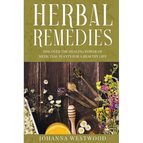 Herbal Remedies: Discover the Healing Power of Medicinal Plants for a Healthy Life - Paperback