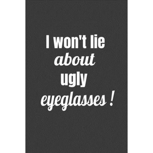 I Won't Lie About Ugly Eyeglasses - Paperback