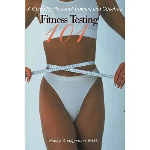 Fitness Testing 101: A Guide for Personal Trainers and Coaches. - Paperback