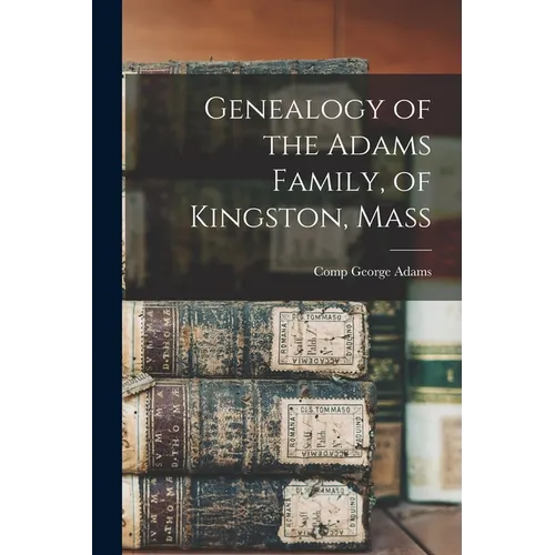 Genealogy of the Adams Family, of Kingston, Mass - Paperback