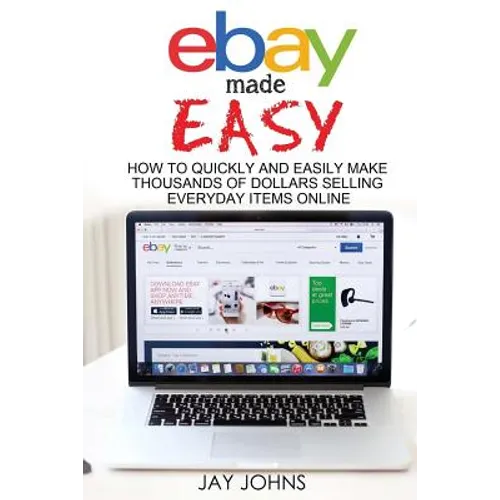eBay Made Easy: How to Quickly and Easily Make Thousands of Dollars Selling Everyday Items Online - Paperback