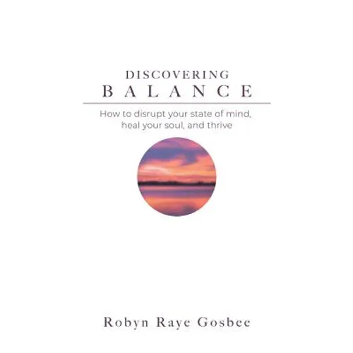Discovering Balance: How to Disrupt Your State of Mind, Heal Your Soul, and Thrive - Paperback