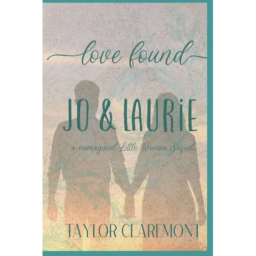 Love Found - Jo & Laurie: A Reimagined Little Women Sequel - Paperback