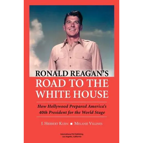 Ronald Reagan's Road to the White House: How Hollywood Prepared America's 40th President for the World Stage - Paperback