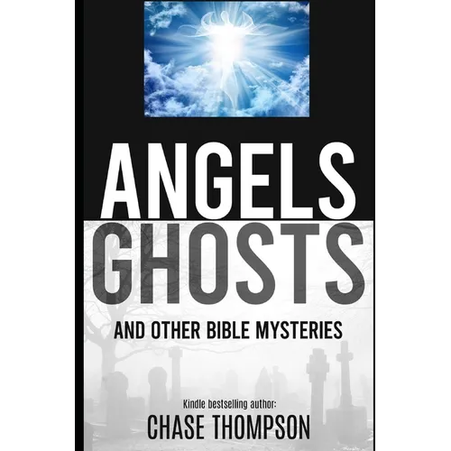 Angels, Ghosts and Other Bible Mysteries: A Biblical Dive into Heavenly Beings, Aliens, Monsters and more! - Paperback