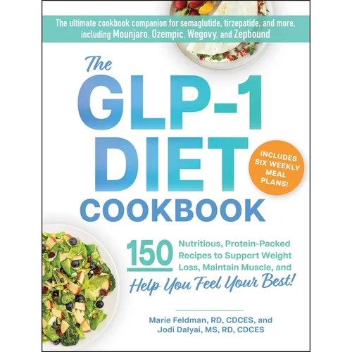 The Glp-1 Diet Cookbook: 150 Nutritious, Protein-Packed Recipes to Support Weight Loss, Maintain Muscle, and Help You Feel Your Best! - Paperback