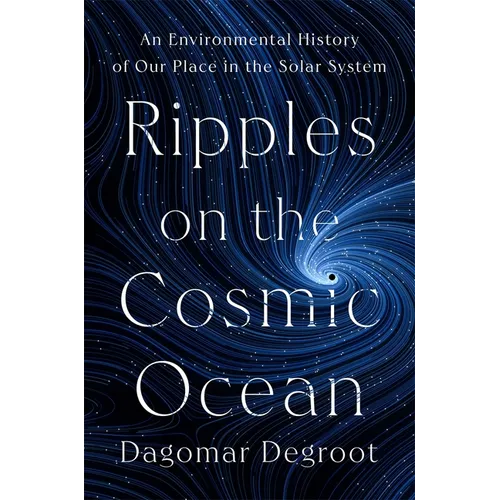 Ripples on the Cosmic Ocean: An Environmental History of Our Place in the Solar System