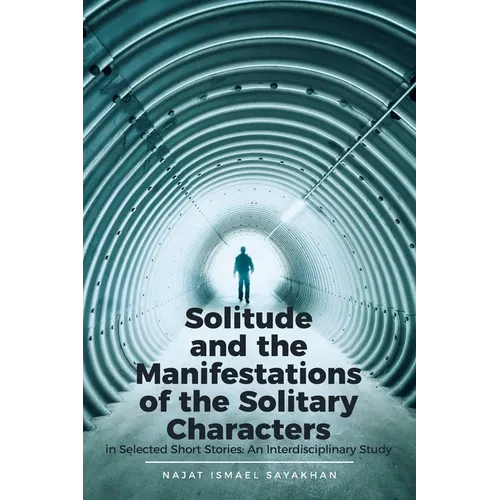 Solitude and the Manifestations of the Solitary Characters in Selected Short Stories: An Interdisciplinary Study - Paperback