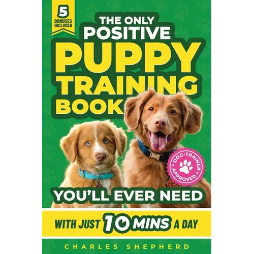 The Only Positive Puppy Training Book You'll Ever Need: A Complete Step-By-Step Guide to Potty Training, Housebreaking, Socializing, and Raising An Ob - Paperback