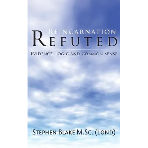 Reincarnation Refuted - Evidence, Logic and Common Sense - Paperback