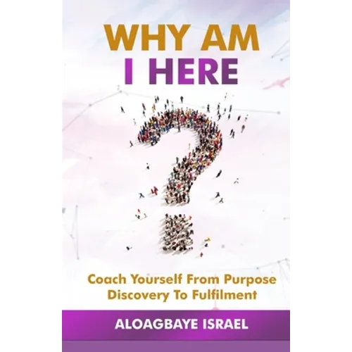 Why Am I Here?: Coach yourself from purpose discovery to fulfillment - Paperback