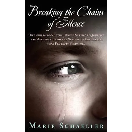 Breaking the Chains of Silence: One Childhood Sexual Abuse Survivor's Journey Into Adulthood and the Statute of Limitations that Protects Predators - Paperback