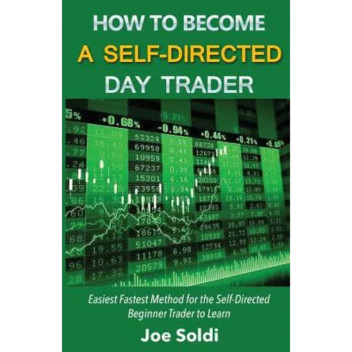 How to Become a Self-Directed Day Trader: Easiest Fastest Method for the Self-Directed Beginner Trader to Learn - Paperback