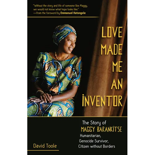 Love Made Me an Inventor: The Story of Maggy Barankitse - Humanitarian, Genocide Survivor, Citizen Without Borders