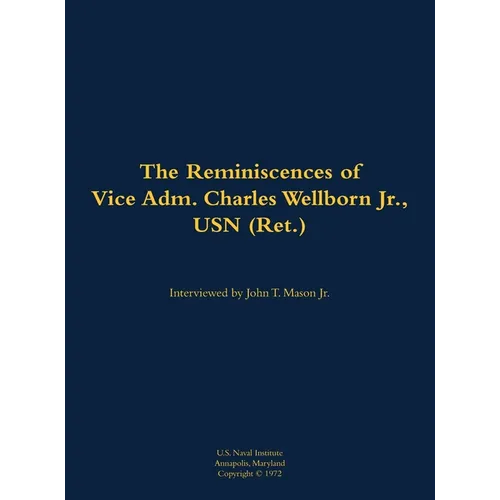 The Reminiscences of Vice Adm. Charles Wellborn Jr., USN (Ret.): 1901-1988 - Hardcover