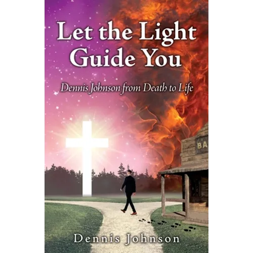Let the Light Guide You: Dennis Johnson from Death to Life - Paperback