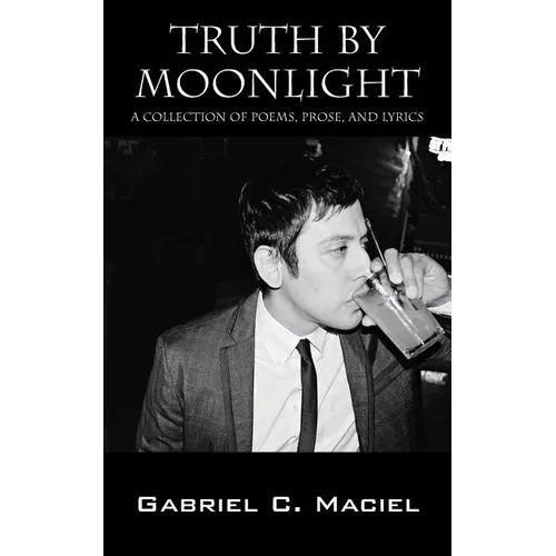 Truth By Moonlight: A Collection of Poems, Prose, and Lyrics - Paperback