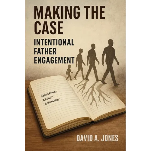 Making the Case: Intentional Father Engagement - Paperback