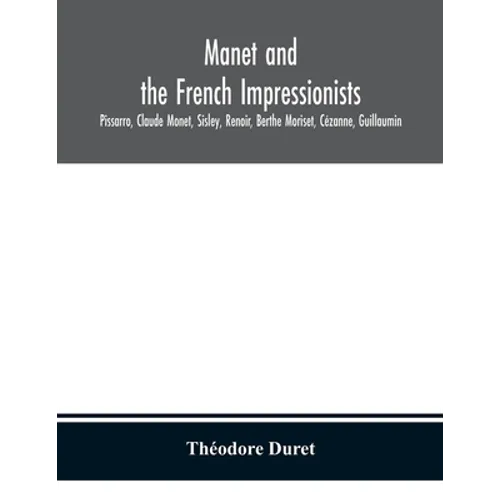 Manet And The French Impressionists: Pissarro, Claude Monet, Sisley, Renoir, Berthe Moriset, Cézanne, Guillaumin - Paperback