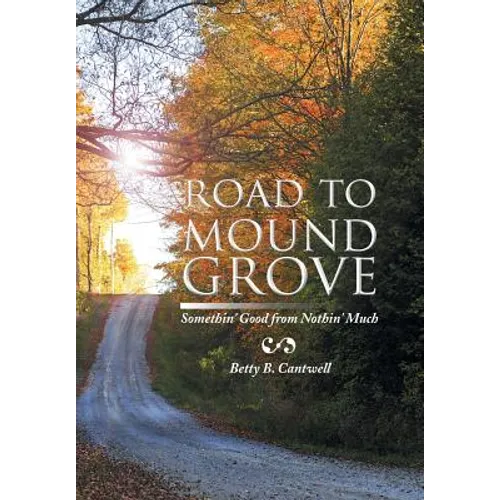 Road to Mound Grove: Somethin' Good from Nothin' Much - Hardcover