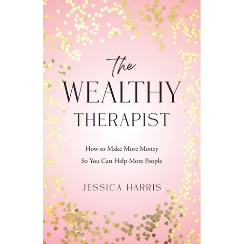 The Wealthy Therapist: How to Make More Money So You Can Help More People - Paperback