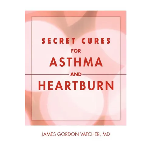 Secret Cures For Asthma and Heartburn - Paperback