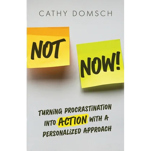Not Now!: Turning Procrastination into Action with a Personalized Approach - Paperback