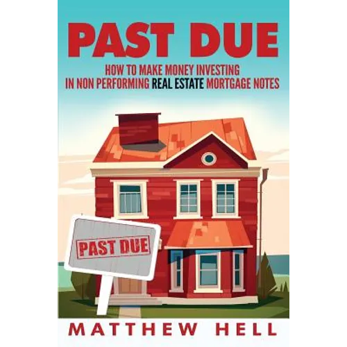 Past Due: How to Create Financial Freedom with Non Performing Notes - Paperback
