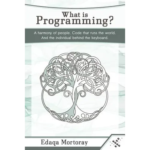 What Is Programming?: A Harmony of People. Code That Runs the World. and the Individual Behind the Keyboard. - Paperback