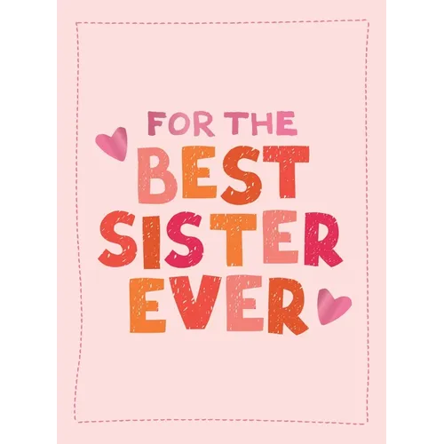 For the Best Sister Ever: The Perfect Gift to Give to Your Favorite Sibling - Hardcover