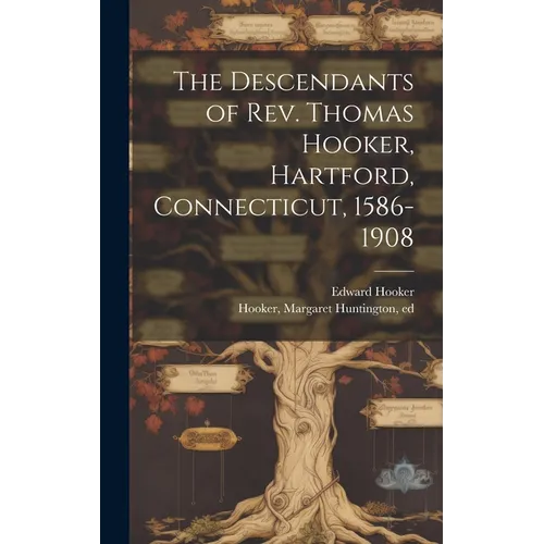 The Descendants of Rev. Thomas Hooker, Hartford, Connecticut, 1586-1908 - Hardcover