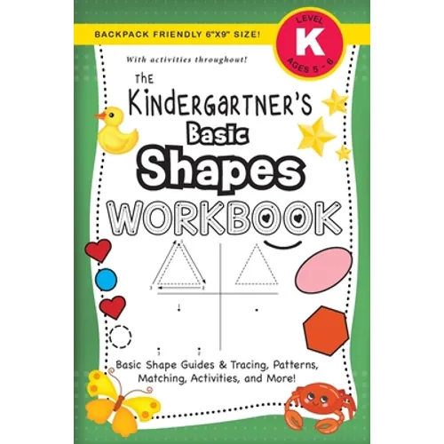The Kindergartner's Basic Shapes Workbook: (Ages 5-6) Basic Shape Guides and Tracing, Patterns, Matching, Activities, and More! (Backpack Friendly 6