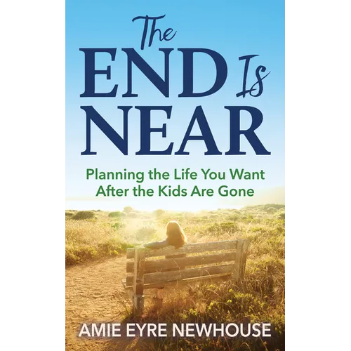 The End Is Near: Planning the Life You Want After the Kids Are Gone - Paperback